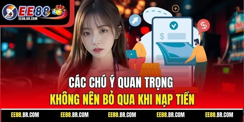 Các chú ý quan trọng không nên bỏ qua khi nạp tiền