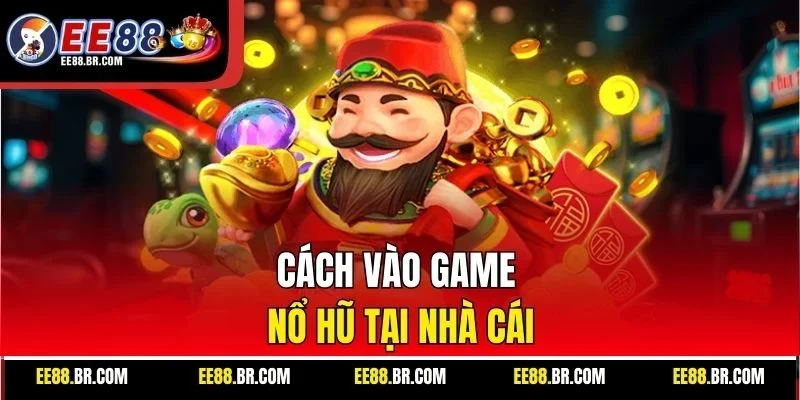 Cách vào game nổ hũ tại nhà cái