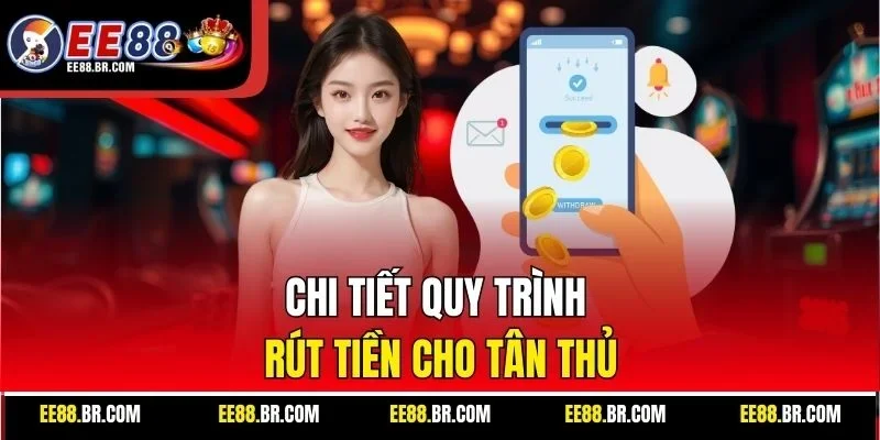 Chi tiết quy trình rút tiền cho tân thủ
