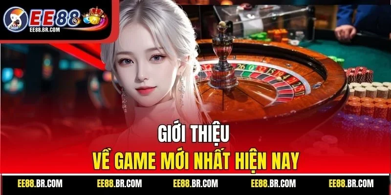 Giới thiệu về game mới nhất hiện nay