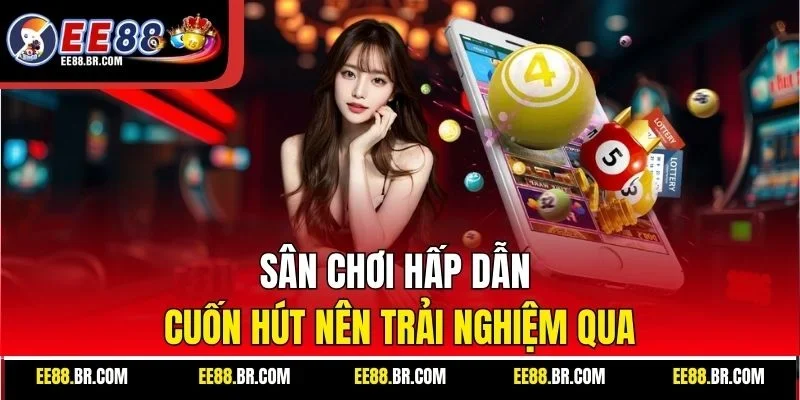 Sân chơi hấp dẫn cuốn hút nên trải nghiệm qua