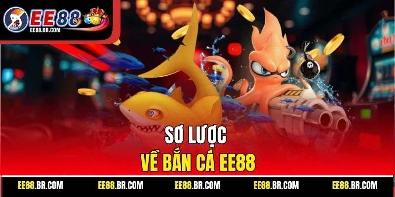 Sơ lược về bắn cá ee88