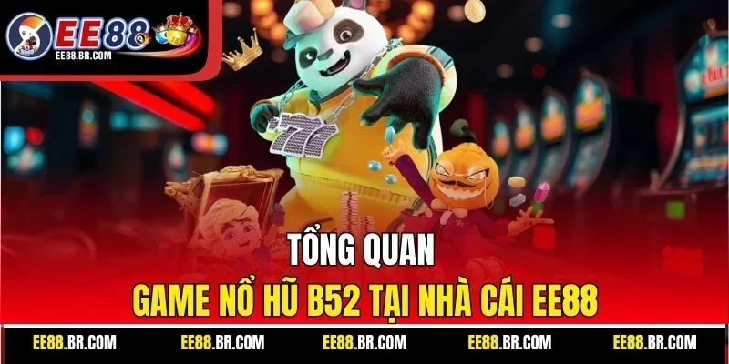 Tổng quan game nổ hũ B52 tại nhà cái EE88